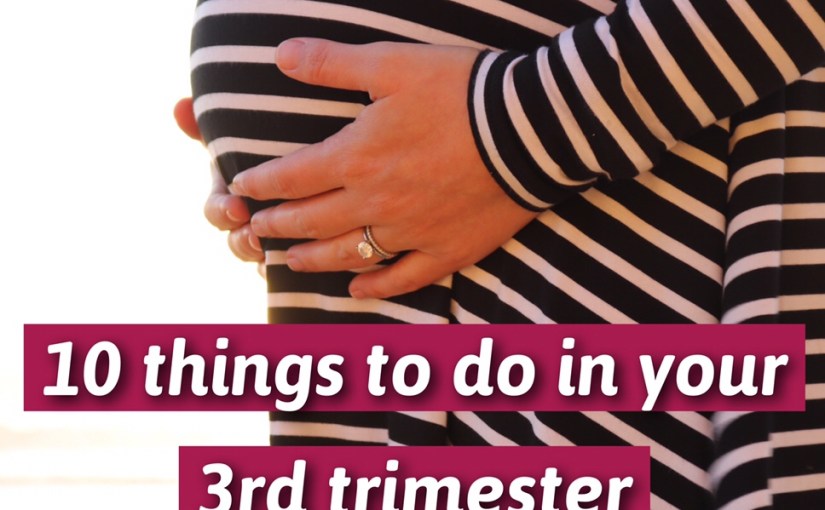 10 Things to do in your 3rd&nbsp;Trimester
