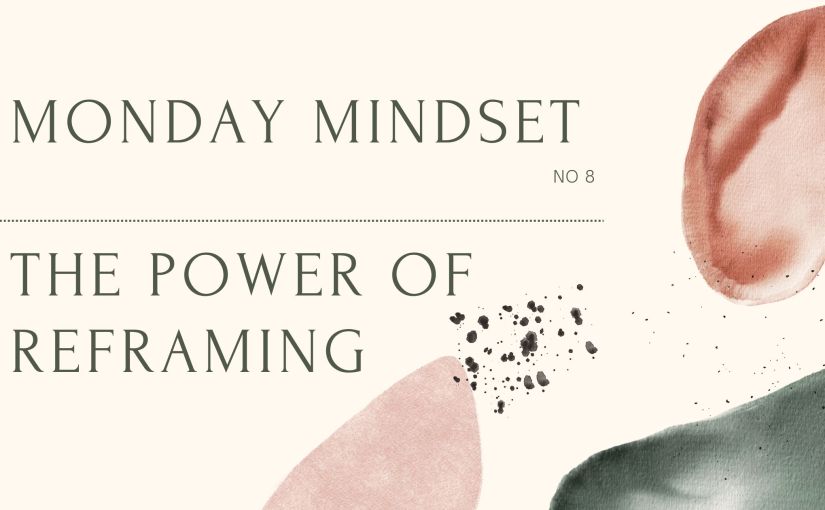 Monday Mindset – The Power of&nbsp;Reframing.